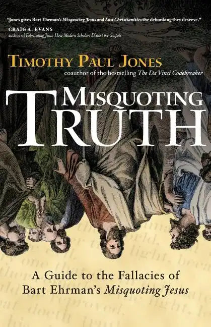 Misquoting Truth: A Guide to the Fallacies of Bart Ehrman's "Misquoting Jesus" - Paperback