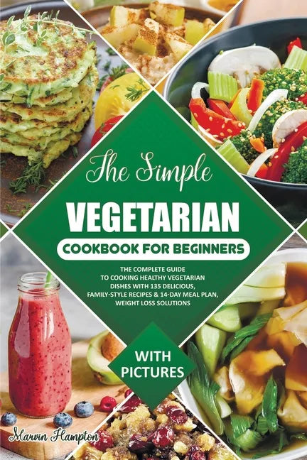 The Simple Vegetarian Cookbook for Beginners: The Complete Guide to Cooking Healthy Vegetarian Dishes with 135 Delicious, Family-Style Recipes & 14-Da - Paperback