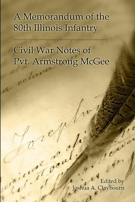 A Memorandum of the 80th Illinois Infantry: Civil War Notes of Pvt. Armgstrong McGee - Paperback