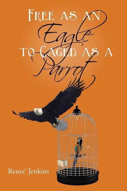Free as an Eagle to Caged as a Parrot - Paperback