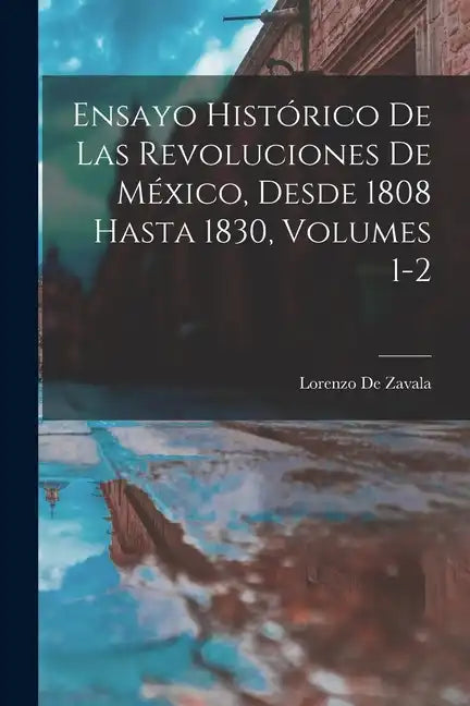 Ensayo Histórico De Las Revoluciones De México, Desde 1808 Hasta 1830, Volumes 1-2 - Paperback
