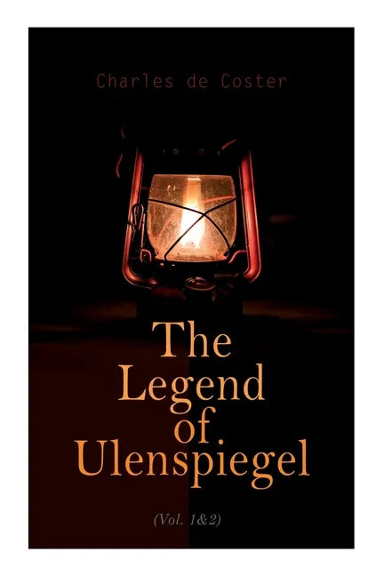 The Legend of Ulenspiegel (Vol. 1&2): Heroical, Joyous, and Glorious Adventures in the Land of Flanders and Elsewhere - Paperback