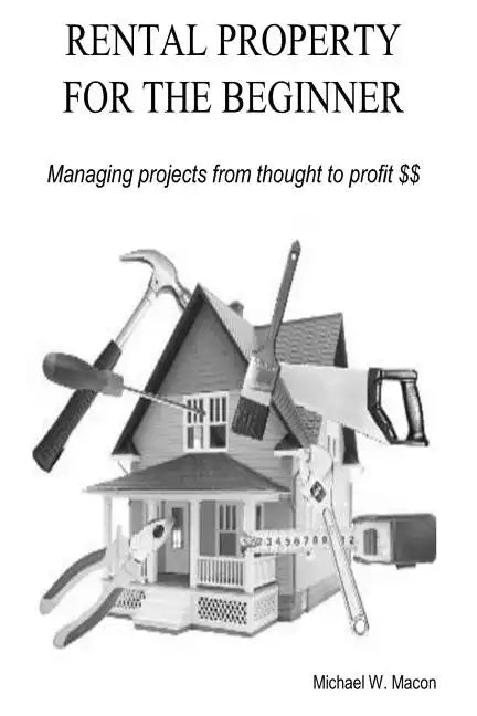 RENTAL PROPERTY FOR THE BEGINNER - Managing a project from thought to profit - Paperback