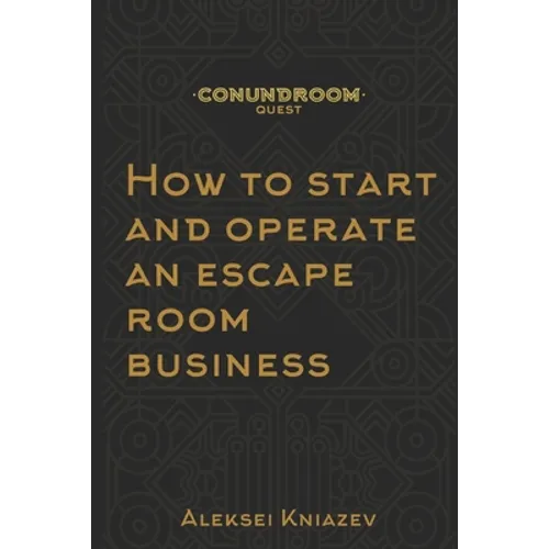 How to start and operate an escape room business: A step by step manual on how to launch your own escape room. - Paperback
