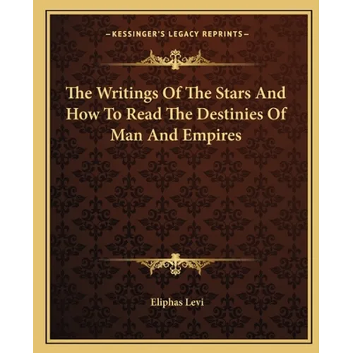 The Writings Of The Stars And How To Read The Destinies Of Man And Empires - Paperback