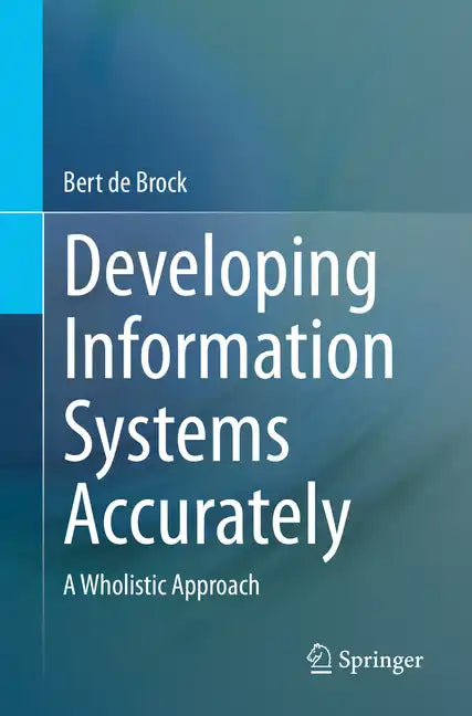 Developing Information Systems Accurately: A Wholistic Approach - Paperback