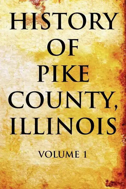 History of Pike County, Illinois Volume 1 - Paperback