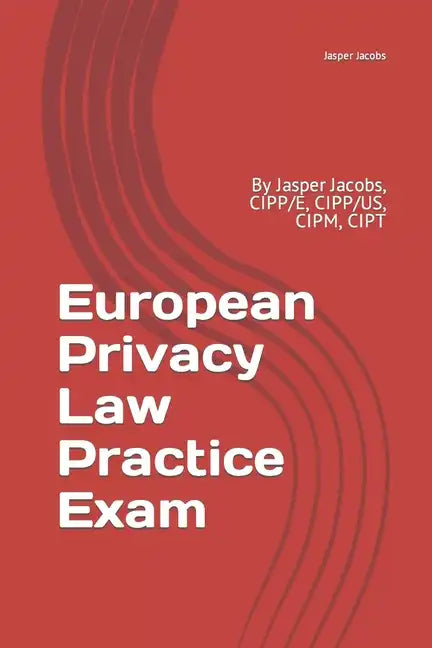 European Privacy Law Practice Exam: By Jasper Jacobs, CIPP/E, CIPP/US, CIPM, CIPT - Paperback