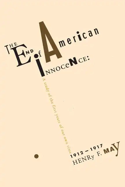The End of American Innocence: A Study of First Years of Our Own Time, 1912-1917 - Paperback