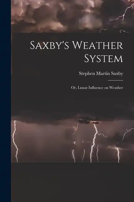 Saxby's Weather System: Or, Lunar Influence on Weather - Paperback
