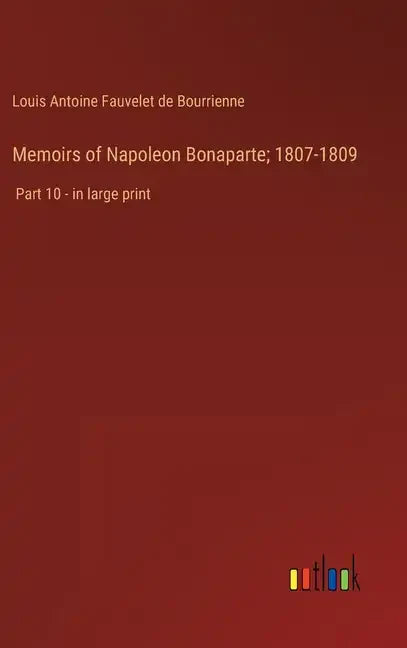 Memoirs of Napoleon Bonaparte; 1807-1809: Part 10 - in large print - Hardcover