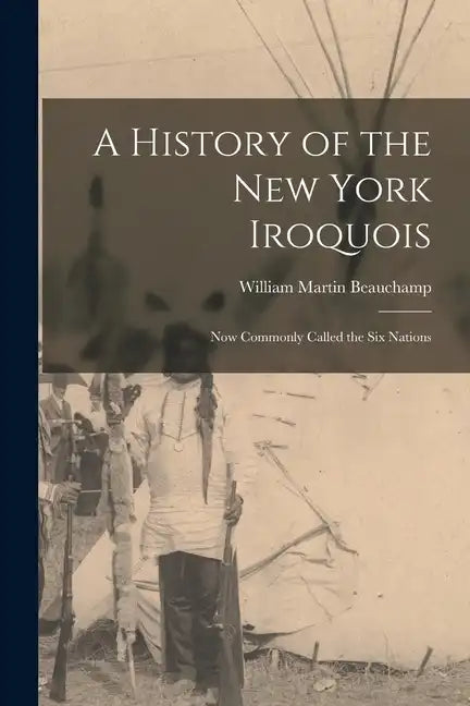 A History of the New York Iroquois: Now Commonly Called the Six Nations - Paperback
