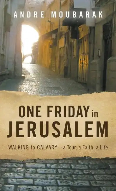 One Friday in Jerusalem: Walking to Calvary- a Tour, a Faith, a Life - Hardcover