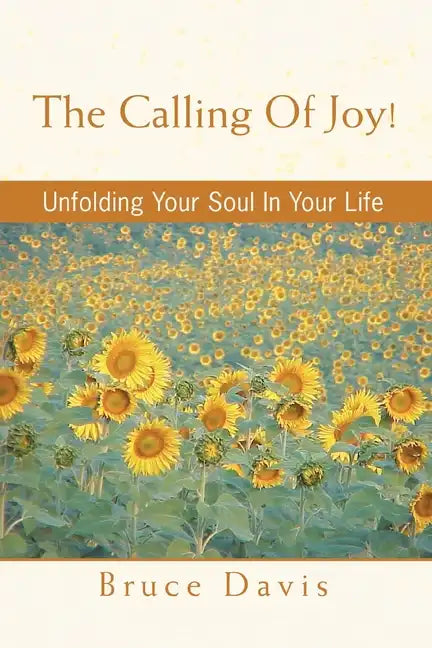 The Calling of Joy!: Unfolding Your Soul in Your Life - Paperback