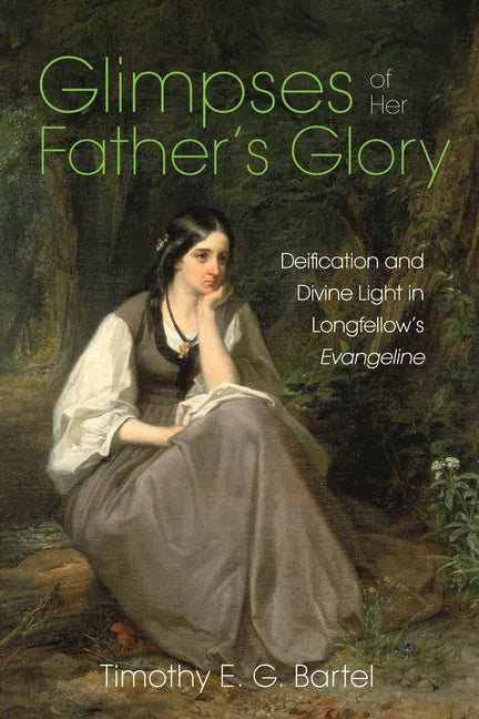 Glimpses of Her Father's Glory: Deification and Divine Light in Longfellow's Evangeline - Paperback