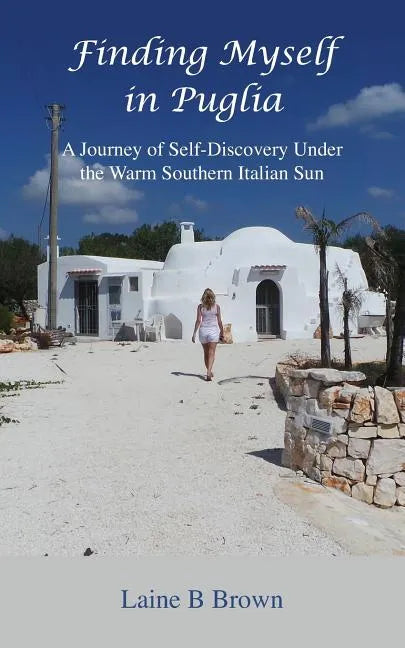 Finding Myself in Puglia: A Journey of Self-Discovery Under the Warm Southern Italian Sun - Paperback