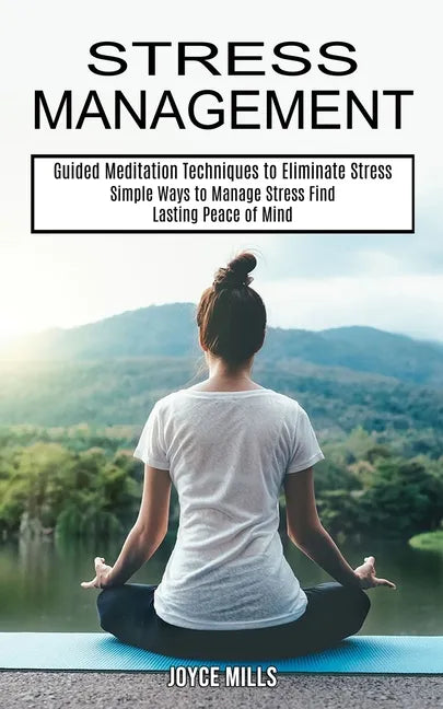 Stress Management: Simple Ways to Manage Stress Find Lasting Peace of Mind (Guided Meditation Techniques to Eliminate Stress) - Paperback