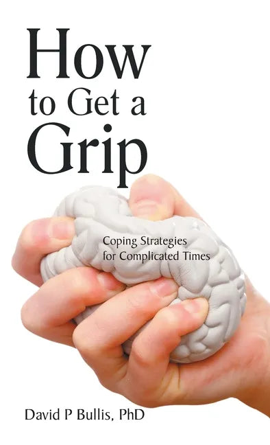 How to Get a Grip: Coping Strategies for Complicated Times - Hardcover