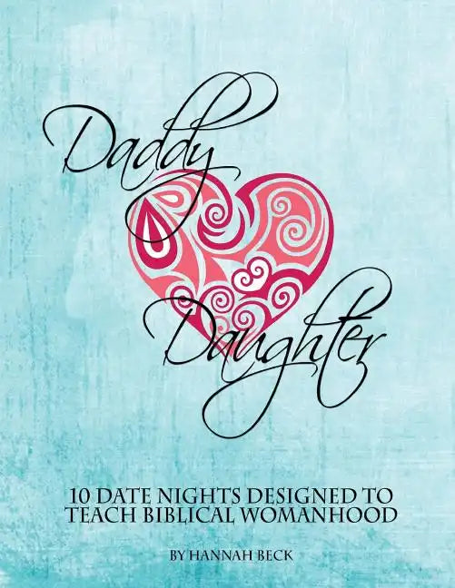 Daddy Daughter: 10 Date Nights Designed to Teach Biblical Womanhood - Paperback