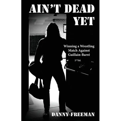 Ain't Dead Yet: Winning a Wrestling Match Against Guillain-Barré - Paperback