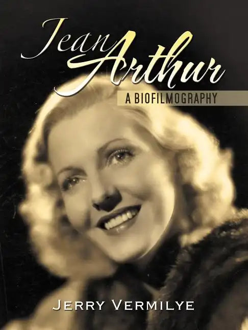 Jean Arthur: A Biofilmography - Paperback