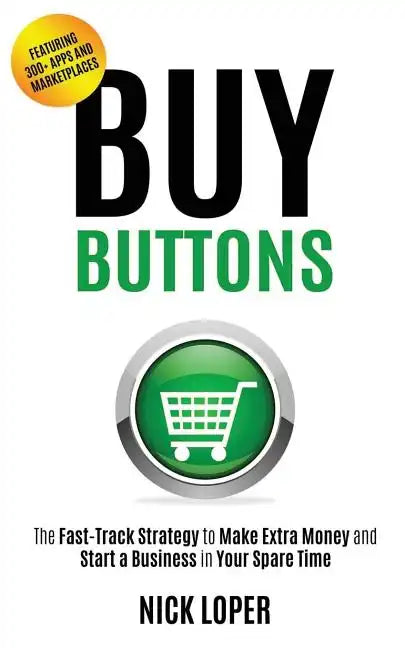 Buy Buttons: The Fast-Track Strategy to Make Extra Money and Start a Business in Your Spare Time - Paperback