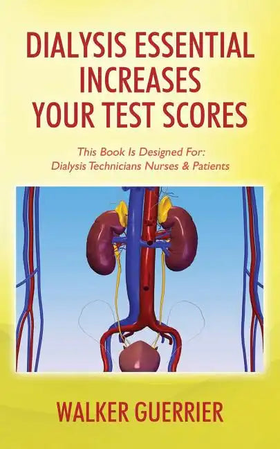 Dialysis Essential Increases Your Test Scores: This Book Is Designed For: Dialysis Technicians Nurses & Patients - Paperback