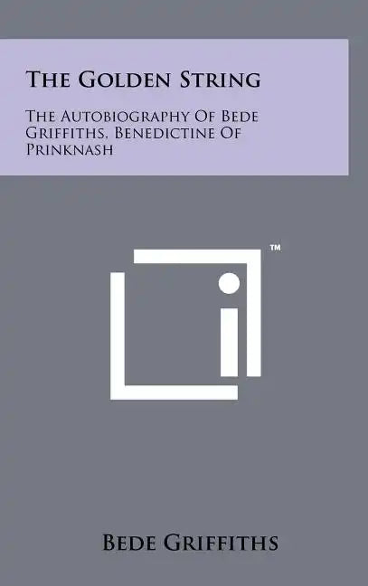 The Golden String: The Autobiography Of Bede Griffiths, Benedictine Of Prinknash - Hardcover