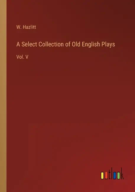 A Select Collection of Old English Plays: Vol. V - Paperback
