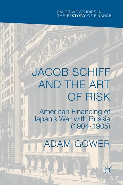 Jacob Schiff and the Art of Risk: American Financing of Japan's War with Russia (1904-1905) - Hardcover