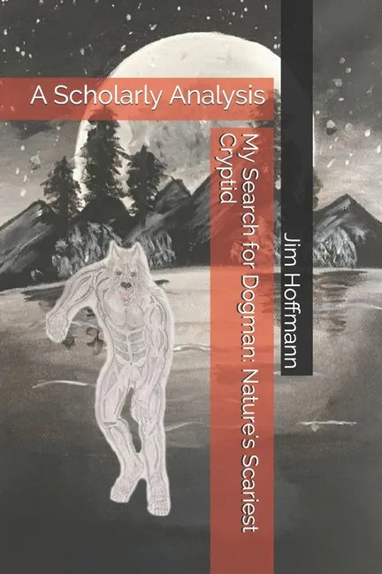 My Search for Dogman: Nature's Scariest Cryptid: A Scholarly Analysis - Paperback
