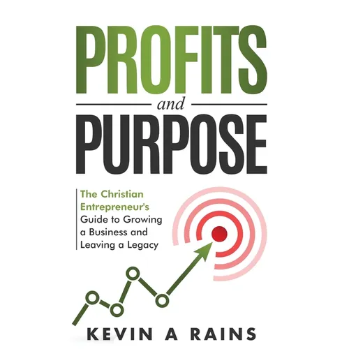 Profits and Purpose: The Christian Entrepreneur's Guide to Growing a Business and Leaving a Legacy - Hardcover