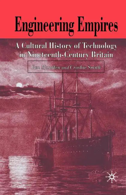 Engineering Empires: A Cultural History of Technology in Nineteenth-Century Britain - Paperback