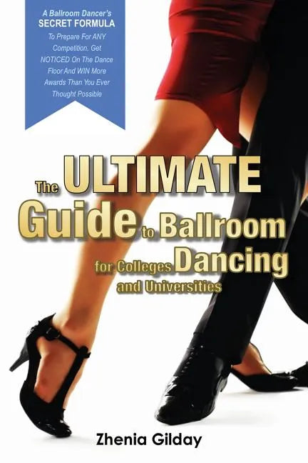 The ULTIMATE Guide To Ballroom Dancing for Colleges and Universities: A Ballroom Dancers SECRET FORMULA To Prepare For ANY Competition, Get NOTICED On - Paperback