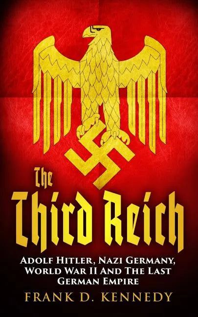 The Third Reich: Adolf Hitler, Nazi Germany, World War II And The Last German Empire - Paperback