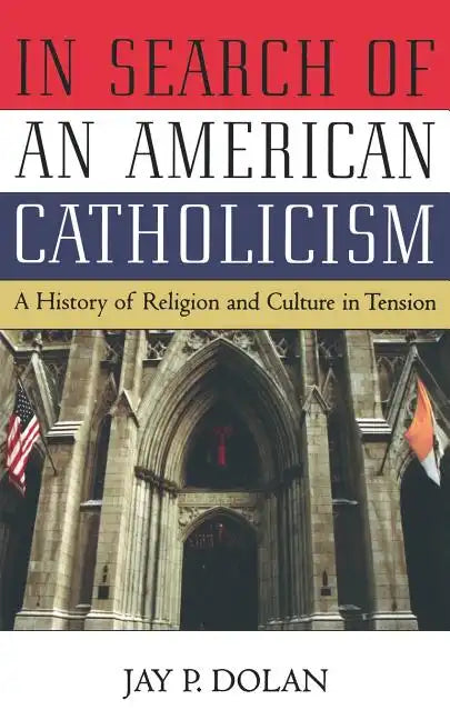 In Search of an American Catholicism: A History of Religion and Culture in Tension - Paperback