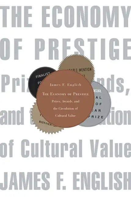 Economy of Prestige: Prizes, Awards, and the Circulation of Cultural Value - Paperback