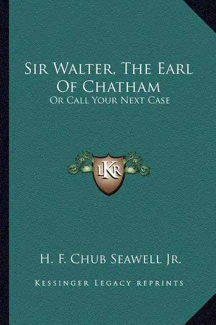 Sir Walter, the Earl of Chatham: Or Call Your Next Case - Paperback