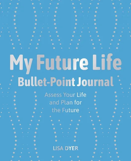 My Future Life Bullet Point Journal: Assess Your Life and Plan for the Future - Paperback
