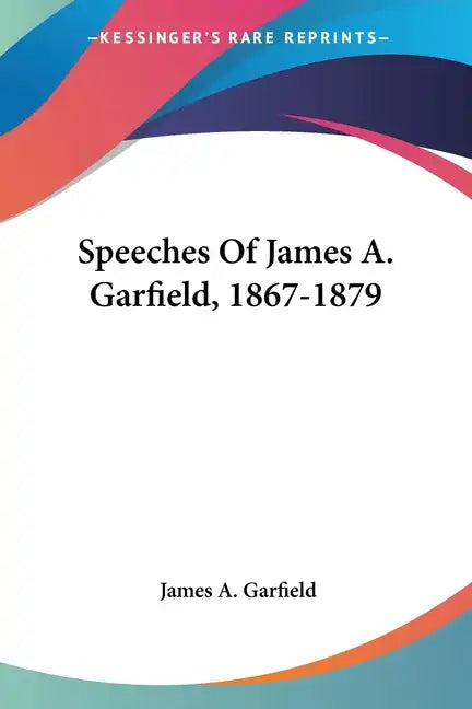 Speeches Of James A. Garfield, 1867-1879 - Paperback