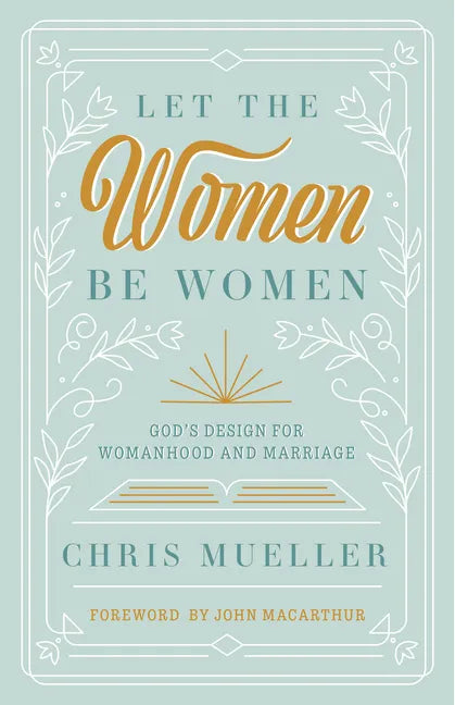Let the Women Be Women: God's Design for Womanhood and Marriage - Paperback