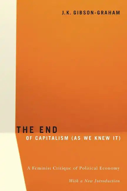 The End Of Capitalism (As We Knew It): A Feminist Critique of Political Economy - Paperback