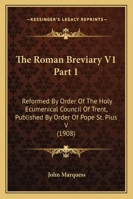 The Roman Breviary V1 Part 1: Reformed by Order of the Holy Ecumenical Council of Trent, Published by Order of Pope St. Pius V (1908) - Paperback
