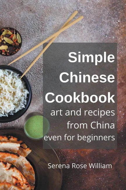 Simple Chinese Cookbook - Art and Recipes from China even for Beginners - Paperback