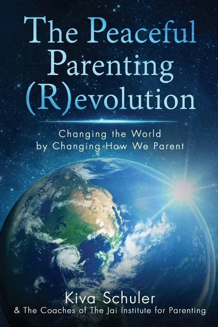 The Peaceful Parenting (R)evolution: Changing the World by Changing How We Parent - Paperback