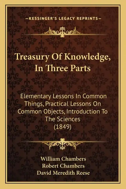 Treasury of Knowledge, in Three Parts: Elementary Lessons in Common Things, Practical Lessons on Common Objects, Introduction to the Sciences (1849) - Paperback