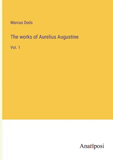 The works of Aurelius Augustine: Vol. 1 - Paperback