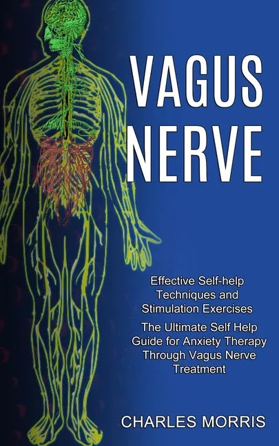 Vagus Nerve: The Ultimate Self Help Guide for Anxiety Therapy Through Vagus Nerve Treatment (Effective Self-help Techniques and Stimulation Exercises) - Paperback
