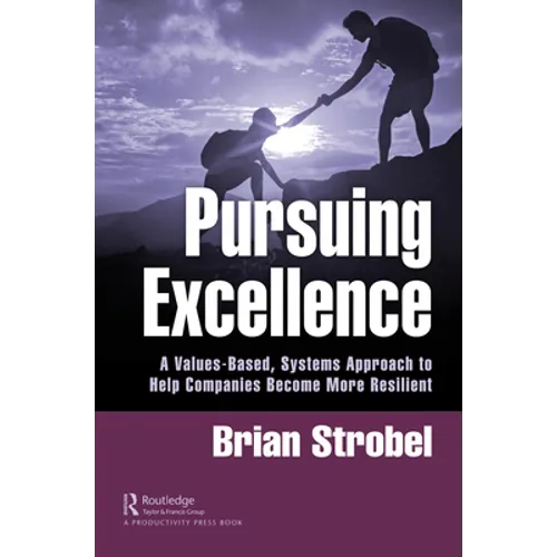 Pursuing Excellence: A Values-Based, Systems Approach to Help Companies Become More Resilient - Paperback