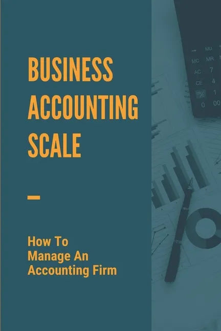 Business Accounting Scale: How To Manage An Accounting Firm: How To Have Successful Accounting Business - Paperback